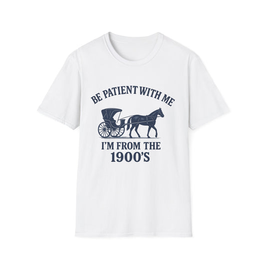 "Be Patient With Me, I'm From the 1900's" Design, Unisex Softstyle T-Shirt, Vintage Humor Tee, New